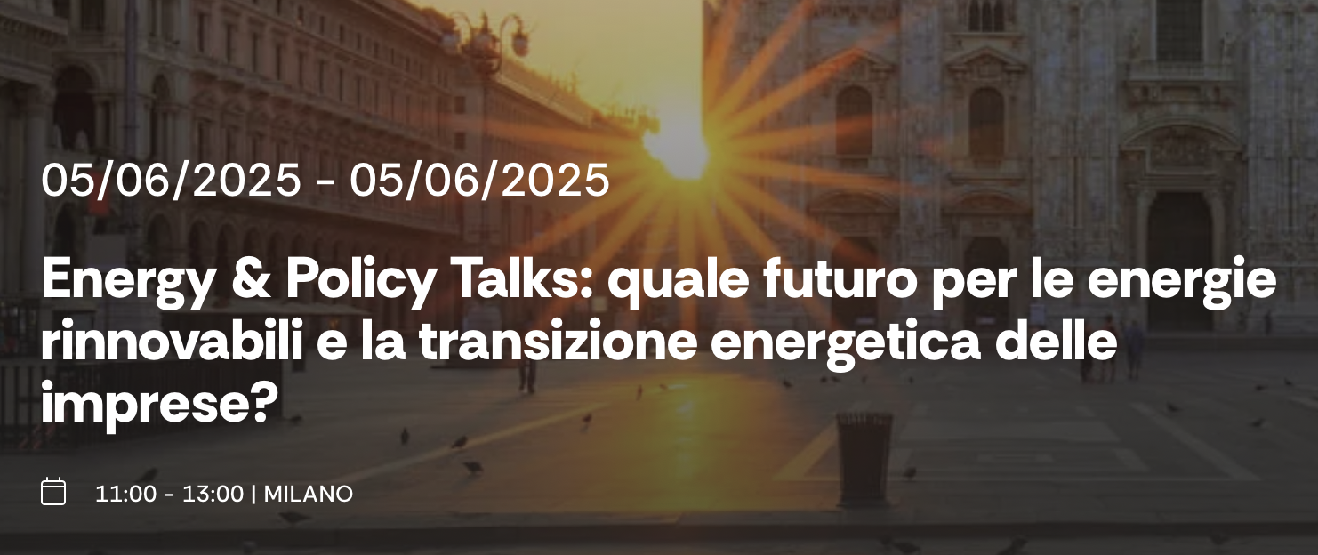 Energy and Policy Talks: quale futuro per le energie rinnovabili e la transizione energetica delle imprese?